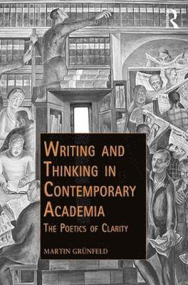 Martin Grünfeld, Martin Grunfeld - Writing and Thinking in Contemporary Academia, Inbunden