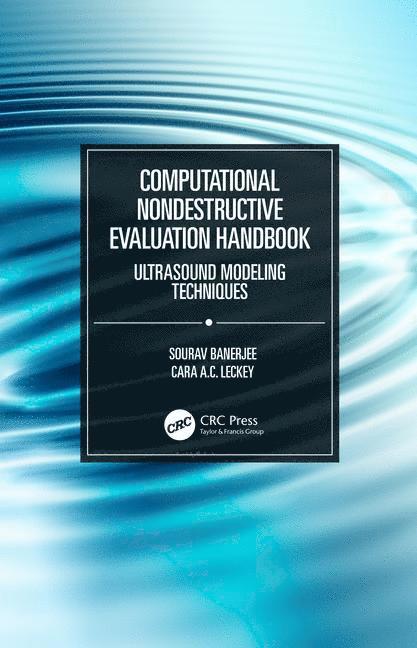 Sourav Banerjee, Cara A.C. Leckey, Sourav (University of South Carolina) Banerjee, Cara A. C. Leckey - Computational Nondestructive Evaluation Handbook, Inbunden