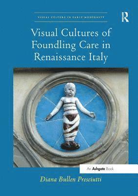 Visual Cultures of Foundling Care in Renaissance Italy 1