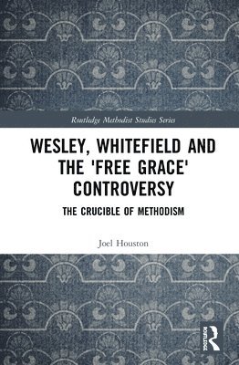 bokomslag Wesley, Whitefield and the 'Free Grace' Controversy