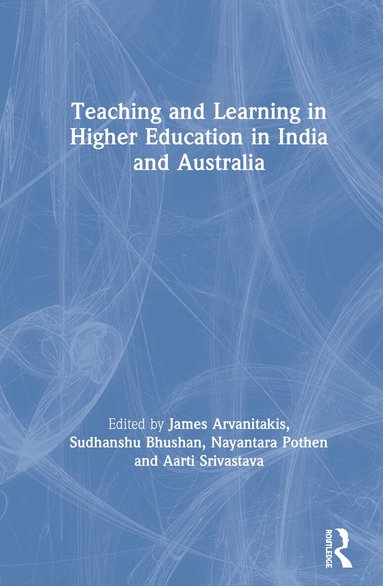 James Arvanitakis, Sudhanshu Bhushan, Nayantara Pothen, Aarti Srivastava - Teaching and Learning in Higher Education in India and Australia, Inbunden