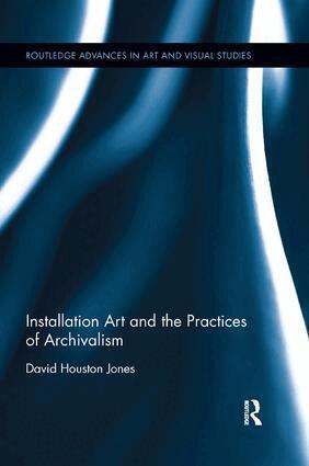 David Houston Jones - Installation Art and the Practices of Archivalism, Häftad