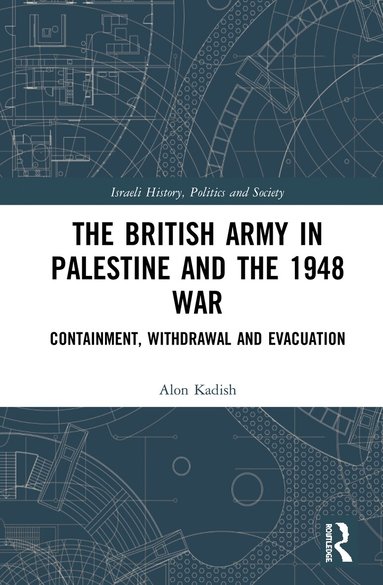Alon Kadish - British Army in Palestine and the 1948 War, Inbunden