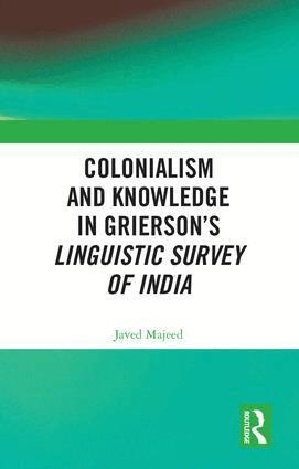 Javed Majeed - Colonialism and Knowledge in Grierson’s Linguistic Survey of India, Inbunden
