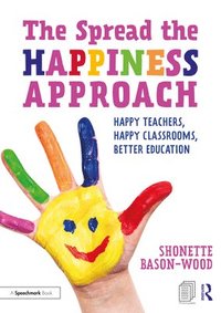 bokomslag The Spread the Happiness Approach: Happy Teachers, Happy Classrooms, Better Education