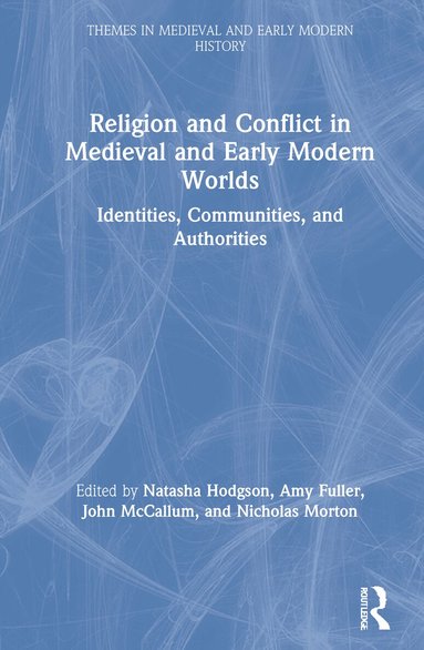 Natasha Hodgson, Amy Fuller, John McCallum, Nicholas Morton - Religion and Conflict in Medieval and Early Modern Worlds, Inbunden