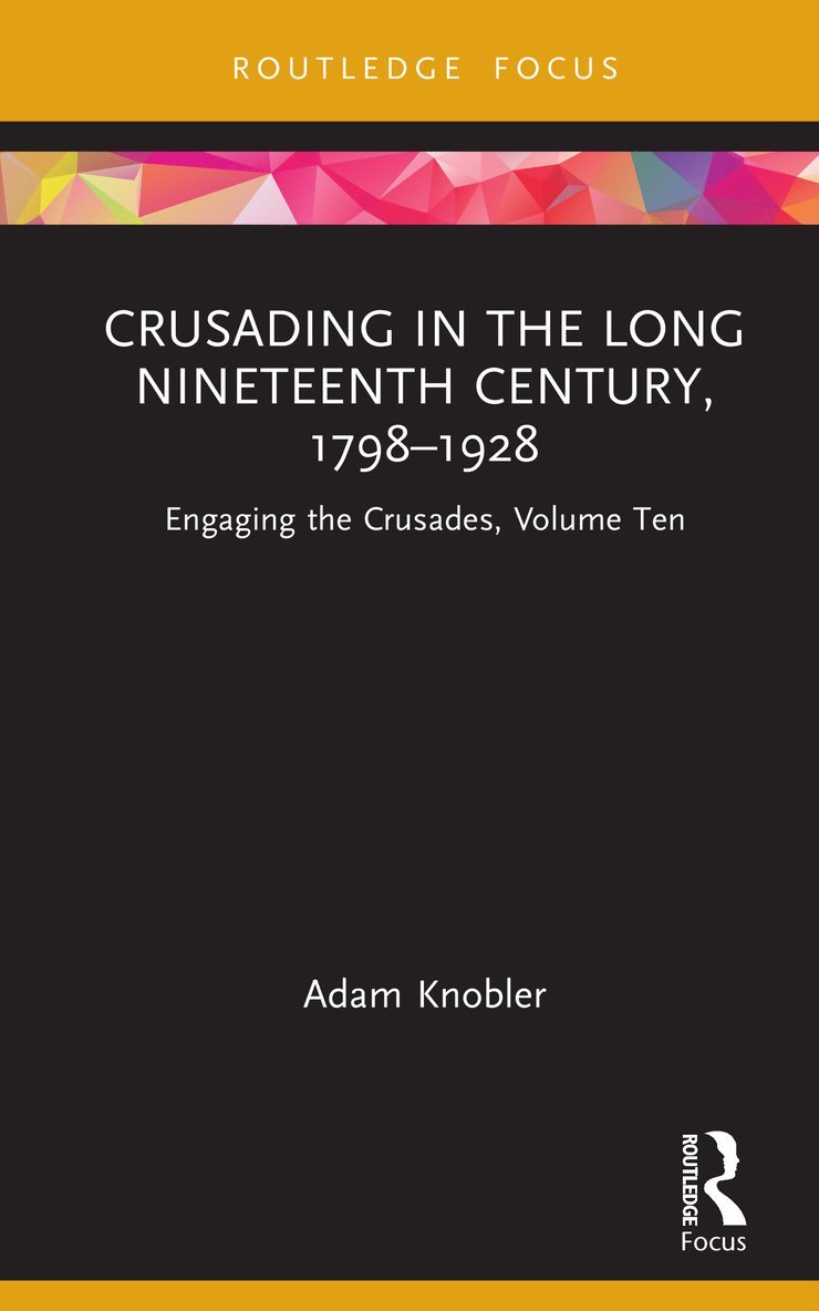 Crusading in the Long Nineteenth Century, 17981928 1