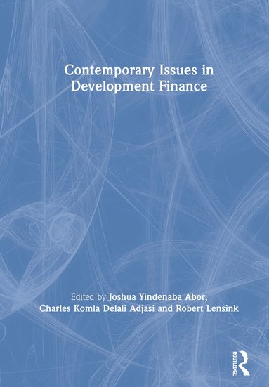 Joshua Yindenaba Abor, Charles Komla Delali Adjasi, Robert Lensink - Contemporary Issues in Development Finance, Inbunden