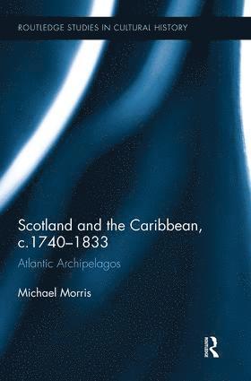 Michael Morris OP, UK) Morris, Michael, OP (Liverpool John Moores University, Michael Morris - Scotland and the Caribbean, c.1740-1833, Häftad