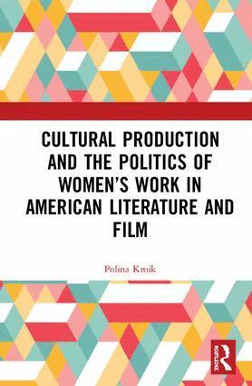 Polina Kroik - Cultural Production and the Politics of Women’s Work in American Literature and Film, Inbunden