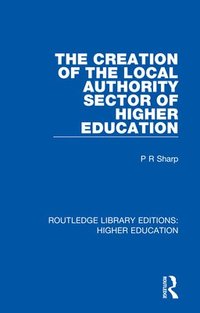 bokomslag The Creation of the Local Authority Sector of Higher Education