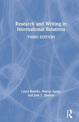Laura Roselle, Joel T. Shelton, Sharon Spray, Joel T Shelton - Research and Writing in International Relations, Inbunden