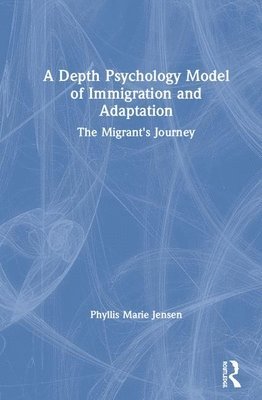 Phyllis Marie Jensen, Canada) Marie Jensen, Phyllis (Jungian analyst in private practice, Vancouver - Depth Psychology Model of Immigration and Adaptation, Inbunden