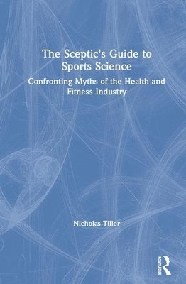 Nicholas Tiller, Sheffield Hallam University) Tiller, Nicholas (Academy of Sport and Physical Activity - Skeptic's Guide to Sports Science, Inbunden
