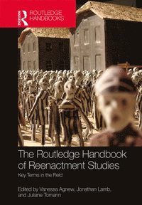 bokomslag The Routledge Handbook of Reenactment Studies