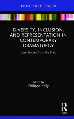 Philippa Kelly - Diversity, Inclusion, and Representation in Contemporary Dramaturgy, Inbunden