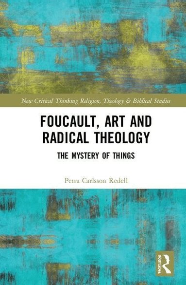 Petra Carlsson Redell - Foucault, Art, and Radical Theology, Inbunden