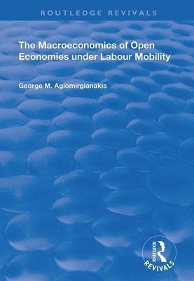 George M Agiomirgianakis, George M. Agiomirgianakis - Macroeconomics of Open Economies Under Labour Mobility, Häftad
