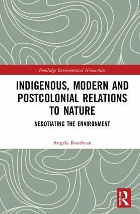 Angela Roothaan - Indigenous, Modern and Postcolonial Relations to Nature, Inbunden