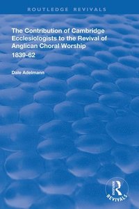 bokomslag Contribution of Cambridge Ecclesiologists to the Revival of Anglican Choral Worship, 1839-62