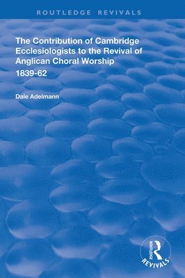 bokomslag Contribution of Cambridge Ecclesiologists to the Revival of Anglican Choral Worship, 1839-62