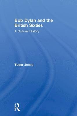 Tudor Jones, UK) Jones, Tudor (Coventry University - Bob Dylan and the British Sixties, Inbunden