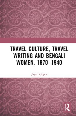 Travel Culture, Travel Writing and Bengali Women, 18701940 1