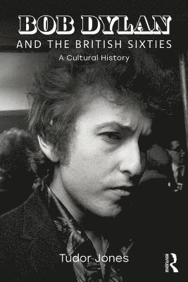 Tudor Jones, UK) Jones, Tudor (Coventry University - Bob Dylan and the British Sixties, Häftad