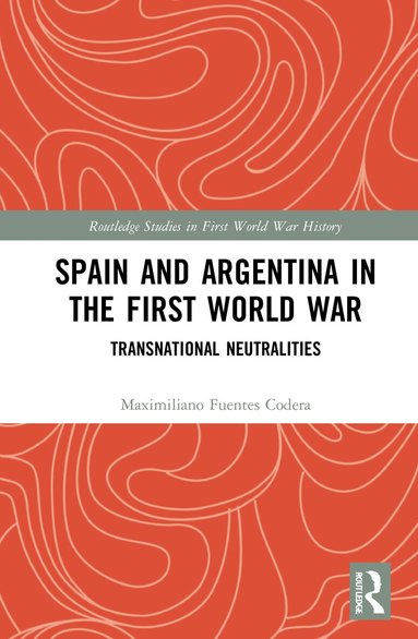 Maximiliano Fuentes Codera - Spain and Argentina in the First World War, Inbunden