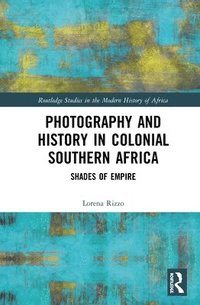 bokomslag Photography and History in Colonial Southern Africa
