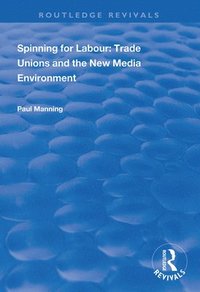 bokomslag Spinning for Labour: Trade Unions and the New Media Environment