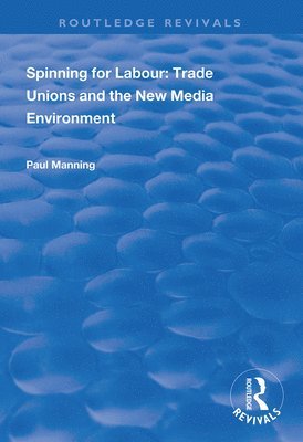 Spinning for Labour: Trade Unions and the New Media Environment 1