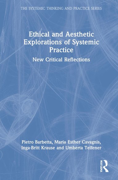Pietro Barbetta, Maria Esther Cavagnis, Inga-Britt Krause, Umberta Telfener - Ethical and Aesthetic Explorations of Systemic Practice, Inbunden