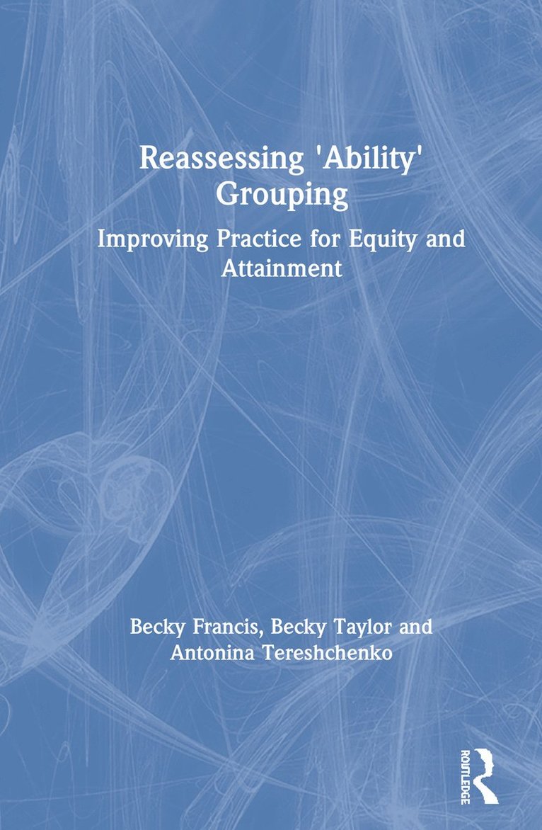 Becky Francis, Becky Taylor, Antonina Tereshchenko, UK.) Francis, Becky (UCL Institute of Education, UK) Taylor, Becky (UCL Institute of Education, UK) Tereshchenko, Antonina (UCL Institute of Eduction - Reassessing 'Ability' Grouping, Inbunden