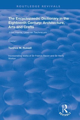 The Encyclopaedic Dictionary in the Eighteenth Century: Architecture, Arts and Crafts: v. 1: John Harris and the Lexicon Technicum 1