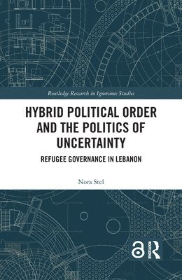 Hybrid Political Order and the Politics of Uncertainty