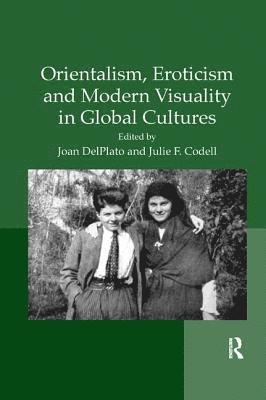 Joan DelPlato, Julie Codell, Julie (Arizona State University) Codell, Joan Delplato - Orientalism, Eroticism and Modern Visuality in Global Cultures, Häftad