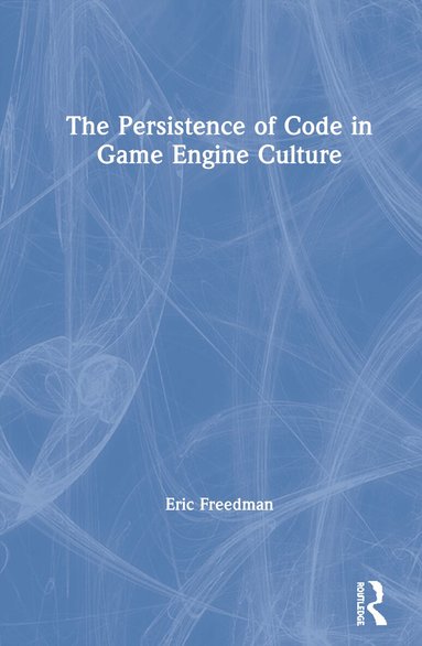 Eric Freedman - Persistence of Code in Game Engine Culture, Inbunden