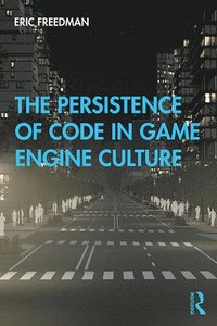 bokomslag The Persistence of Code in Game Engine Culture