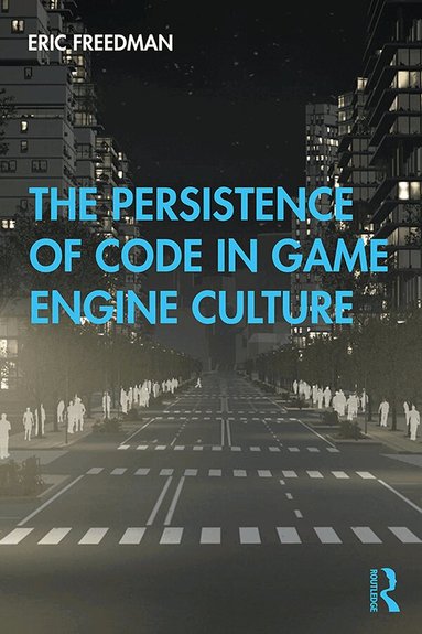 Eric Freedman - Persistence of Code in Game Engine Culture, Häftad