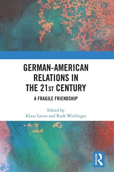 Klaus Larres, Ruth Wittlinger - German-American Relations in the 21st Century, Inbunden
