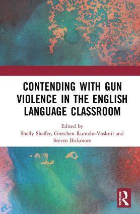 Shelly Shaffer, Gretchen Rumohr-Voskuil, Steven Bickmore - Contending with Gun Violence in the English Language Classroom, Inbunden
