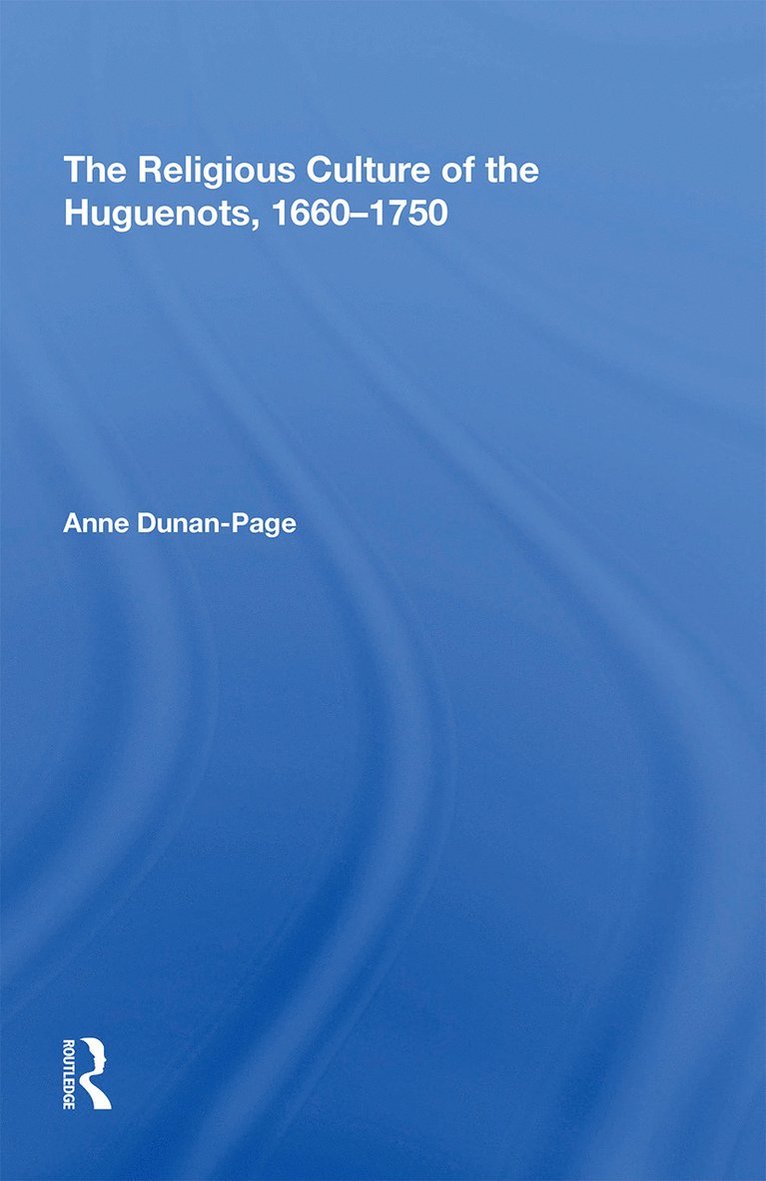 Religious Culture of the Huguenots, 1660-1750