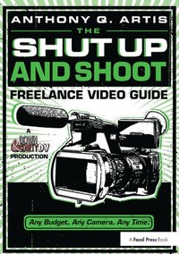 bokomslag The Shut Up and Shoot Freelance Video Guide