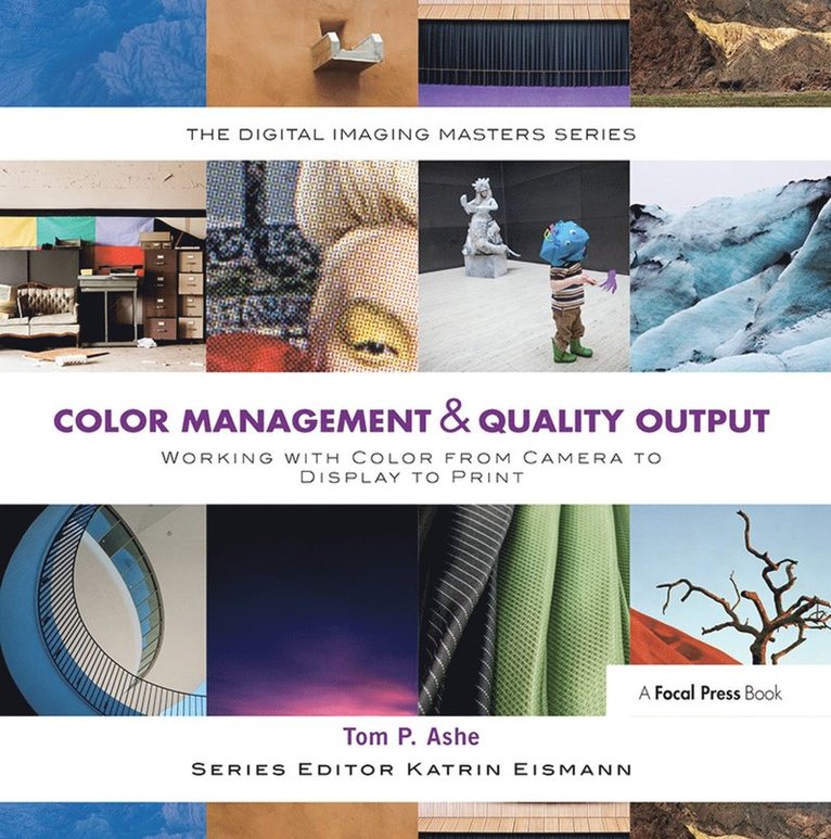 Tom Ashe, Masters of Professional Studies at the School of Visual Arts in New York) Ashe, Tom (Associate Chair - Color Management & Quality Output: Working with Color from Camera to Display to Print, Inbunden