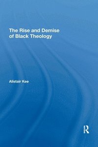 bokomslag The Rise and Demise of Black Theology