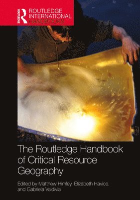 Matthew Himley, Elizabeth Havice, Gabriela Valdivia, Matthew Himley, Elizabeth Havice, Gabriela Valdivia - Routledge Handbook of Critical Resource Geography, Inbunden