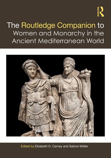 Elizabeth D. Carney, Sabine Müller - Routledge Companion to Women and Monarchy in the Ancient Mediterranean World, Inbunden