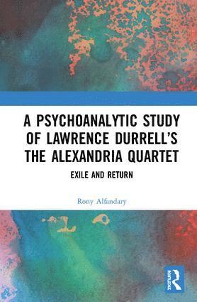 Rony Alfandary, Israel) Alfandary, Rony (Bar-Ilan University - Psychoanalytic Study of Lawrence Durrell’s The Alexandria Quartet, Inbunden