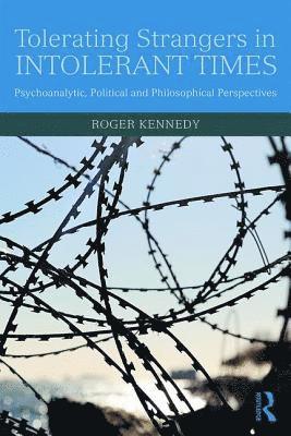 Roger Kennedy, UK) Kennedy, Roger (Training Analyst, British Psychoanalytical Society, Consultant Child Psychiatrist, The Child and Family Practice, London - Tolerating Strangers in Intolerant Times, Häftad